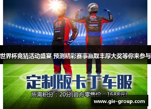 世界杯竞猜活动盛宴 预测精彩赛事赢取丰厚大奖等你来参与