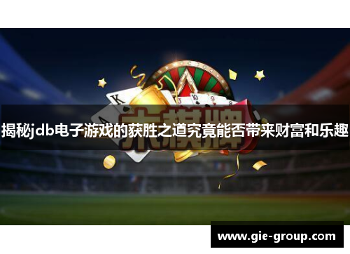 揭秘jdb电子游戏的获胜之道究竟能否带来财富和乐趣