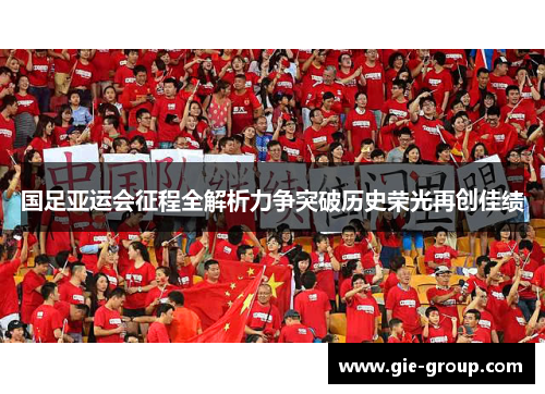国足亚运会征程全解析力争突破历史荣光再创佳绩