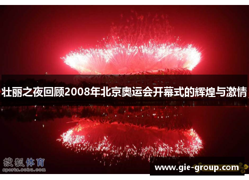 壮丽之夜回顾2008年北京奥运会开幕式的辉煌与激情