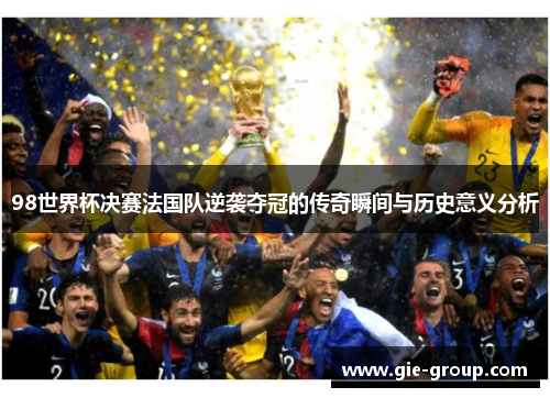 98世界杯决赛法国队逆袭夺冠的传奇瞬间与历史意义分析